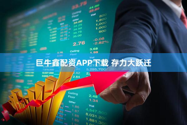 巨牛鑫配资APP下载 存力大跃迁